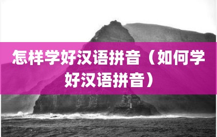 怎样学好汉语拼音（如何学好汉语拼音）
