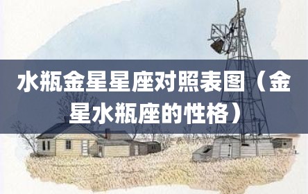 水瓶金星星座对照表图（金星水瓶座的性格）