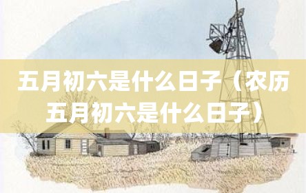 五月初六是什么日子（农历五月初六是什么日子）