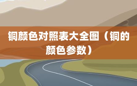 铜颜色对照表大全图（铜的颜色参数）