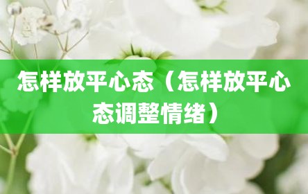 怎样放平心态（怎样放平心态调整情绪）
