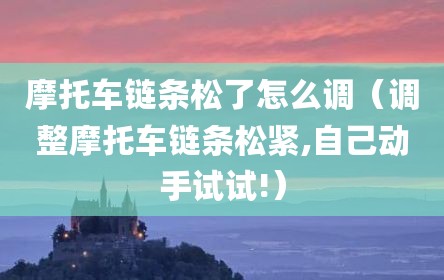 摩托车链条松了怎么调（调整摩托车链条松紧,自己动手试试!）