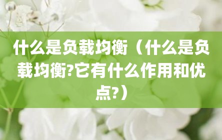 什么是负载均衡（什么是负载均衡?它有什么作用和优点?）
