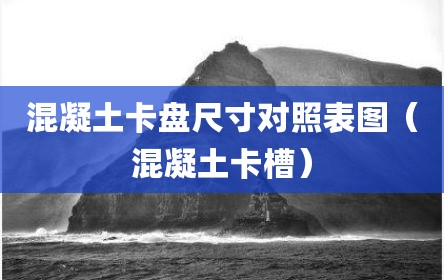 混凝土卡盘尺寸对照表图（混凝土卡槽）