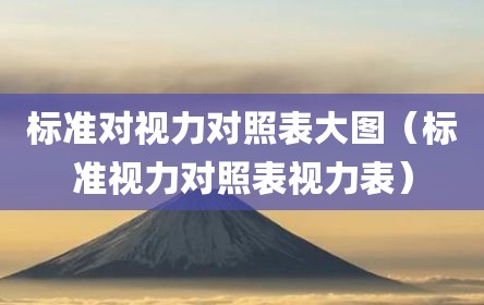 标准对视力对照表大图（标准视力对照表视力表）