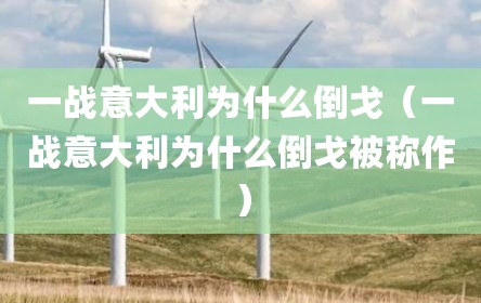一战意大利为什么倒戈（一战意大利为什么倒戈被称作）