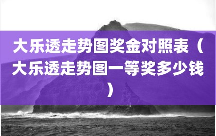 大乐透走势图奖金对照表（大乐透走势图一等奖多少钱）