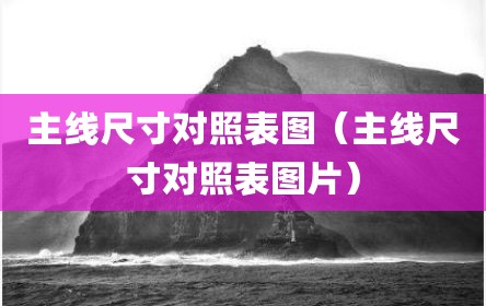 主线尺寸对照表图（主线尺寸对照表图片）