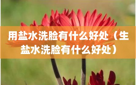 用盐水洗脸有什么好处（生盐水洗脸有什么好处）