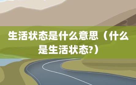 生活状态是什么意思（什么是生活状态?）