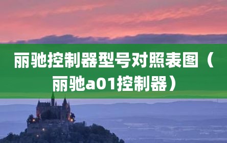 丽驰控制器型号对照表图（丽驰a01控制器）