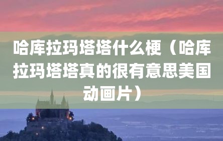 哈库拉玛塔塔什么梗（哈库拉玛塔塔真的很有意思美国动画片）