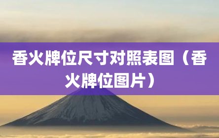 香火牌位尺寸对照表图（香火牌位图片）