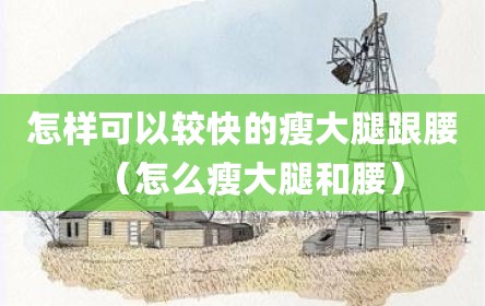 怎样可以较快的瘦大腿跟腰（怎么瘦大腿和腰）