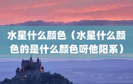 水星什么颜色（水星什么颜色的是什么颜色呀他阳系）