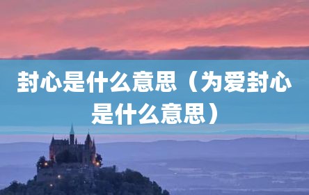 封心是什么意思（为爱封心是什么意思）