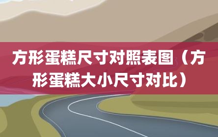 方形蛋糕尺寸对照表图（方形蛋糕大小尺寸对比）