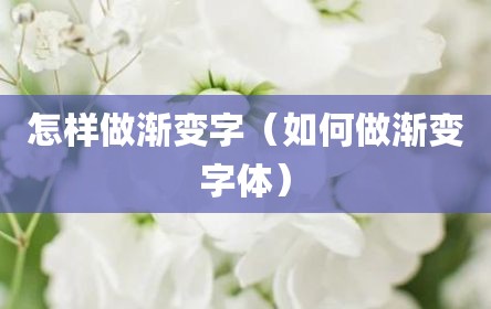 怎样做渐变字（如何做渐变字体）