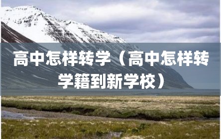 高中怎样转学（高中怎样转学籍到新学校）