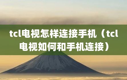 tcl电视怎样连接手机（tcl电视如何和手机连接）