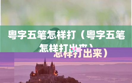 粤字五笔怎样打（粤字五笔怎样打出来）