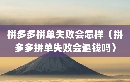 拼多多拼单失败会怎样（拼多多拼单失败会退钱吗）