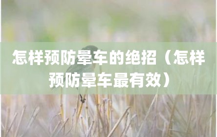 怎样预防晕车的绝招（怎样预防晕车最有效）