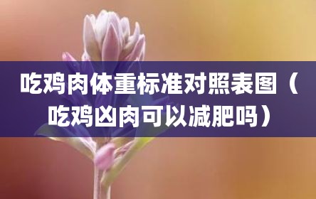 吃鸡肉体重标准对照表图（吃鸡凶肉可以减肥吗）