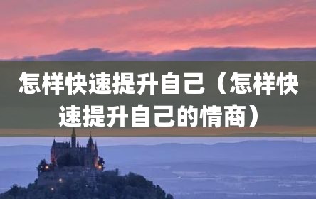 怎样快速提升自己（怎样快速提升自己的情商）