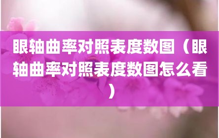 眼轴曲率对照表度数图（眼轴曲率对照表度数图怎么看）