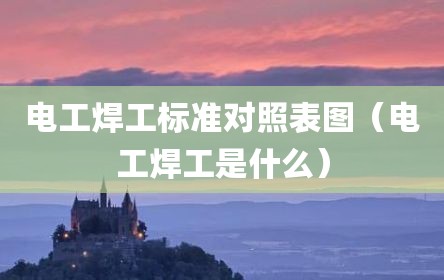 电工焊工标准对照表图（电工焊工是什么）