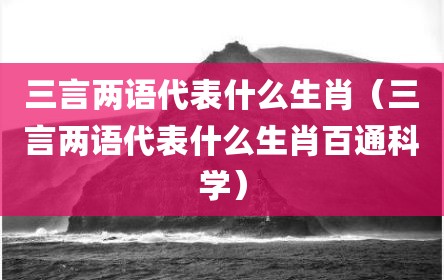 三言两语代表什么生肖（三言两语代表什么生肖百通科学）