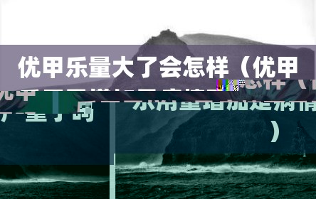 优甲乐量大了会怎样（优甲乐用量增加是病情严重了吗）