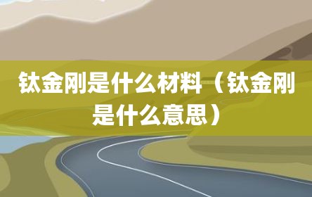 钛金刚是什么材料（钛金刚是什么意思）