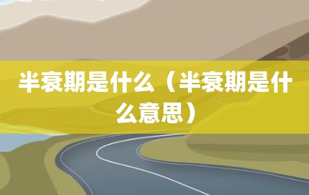 半衰期是什么（半衰期是什么意思）