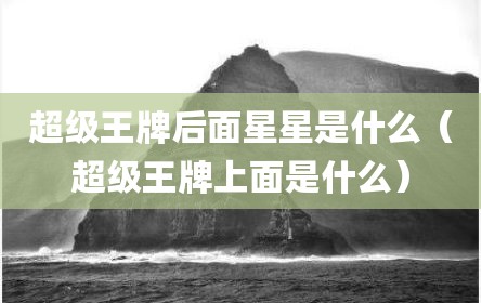 超级王牌后面星星是什么（超级王牌上面是什么）