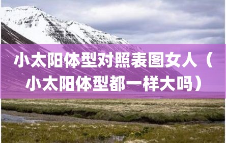 小太阳体型对照表图女人（小太阳体型都一样大吗）