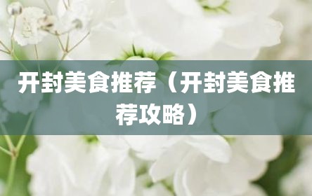 开封美食推荐（开封美食推荐攻略）