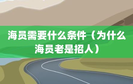 海员需要什么条件（为什么海员老是招人）
