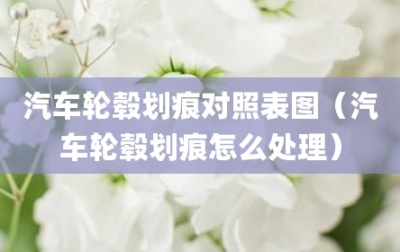 汽车轮毂划痕对照表图（汽车轮毂划痕怎么处理）