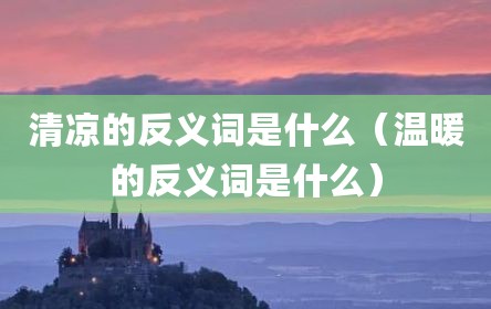 清凉的反义词是什么（温暖的反义词是什么）