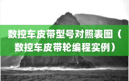 数控车皮带型号对照表图（数控车皮带轮编程实例）