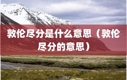 敦伦尽分是什么意思（敦伦尽分的意思）