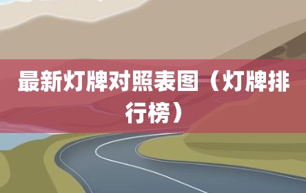 最新灯牌对照表图（灯牌排行榜）