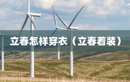 立春怎样穿衣（立春着装）
