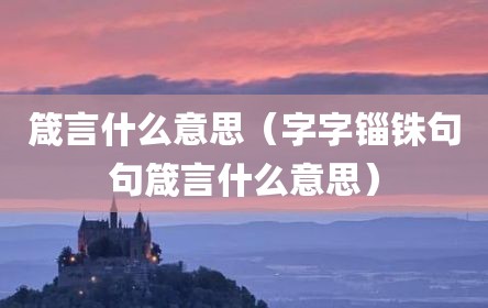 箴言什么意思（字字锱铢句句箴言什么意思）