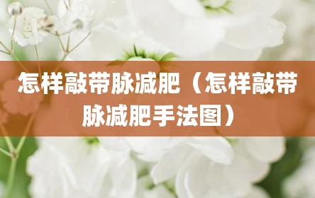 怎样敲带脉减肥（怎样敲带脉减肥手法图）