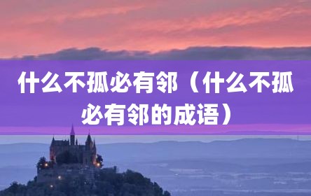 什么不孤必有邻（什么不孤必有邻的成语）