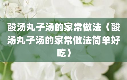酸汤丸子汤的家常做法（酸汤丸子汤的家常做法简单好吃）