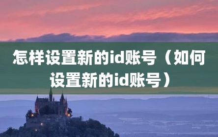 怎样设置新的id账号（如何设置新的id账号）